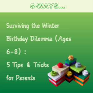 Surviving the Winter Birthday Dilemna (Ages 6-8): 5 Tips and Tricks for Parents